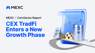 MEXC and CoinGecko Report: CEX TradFi Volume Surges Over 100-Fold as 83.3% of Users Plan to Trade More
